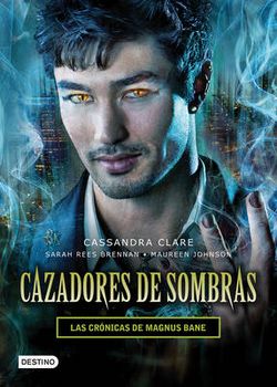 Cazadores de Sombras. Las Crónicas de Magnus Bane Cazadores de Sombras. Las Crónicas de Magnus Bane