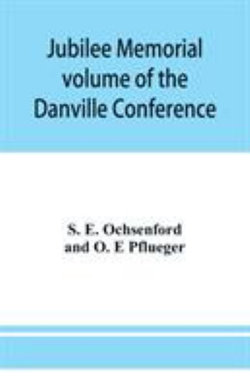 Jubilee memorial volume of the Danville Conference of the Evangelical Lutheran Ministerium of Pennsylvania and Adjacent States Jubilee memorial volume of the Danville Conference of the Evangelical Lutheran Ministerium of Pennsylvania and Adjacent States