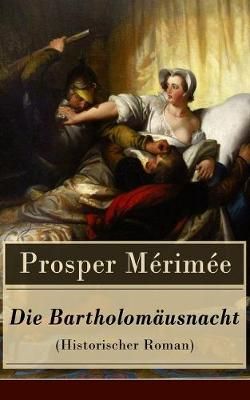 Die Bartholomausnacht (Historischer Roman) Die Bartholomausnacht (Historischer Roman)
