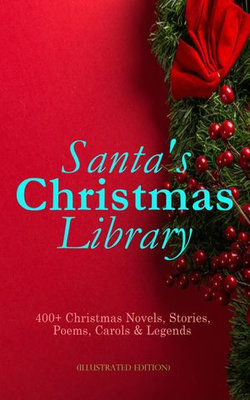 Santa's Christmas Library: 400+ Christmas Novels, Stories, Poems, Carols & Legends (Illustrated Edition) Santa's Christmas Library: 400+ Christmas Novels, Stories, Poems, Carols & Legends (Illustrated Edition)