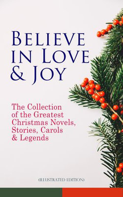 Believe in Love & Joy: The Collection of the Greatest Christmas Novels, Stories, Carols & Legends (Illustrated Edition) Believe in Love & Joy: The Collection of the Greatest Christmas Novels, Stories, Carols & Legends (Illustrated Edition)