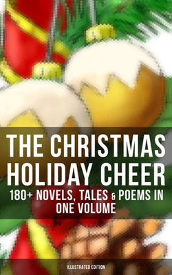THE CHRISTMAS HOLIDAY CHEER: 180+ Novels, Tales & Poems in One Volume (Illustrated Edition) THE CHRISTMAS HOLIDAY CHEER: 180+ Novels, Tales & Poems in One Volume (Illustrated Edition)