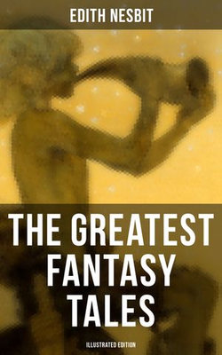 The Greatest Fantasy Tales of Edith Nesbit (Illustrated Edition) The Greatest Fantasy Tales of Edith Nesbit (Illustrated Edition)
