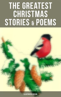 The Greatest Christmas Stories & Poems (Illustrated Edition) The Greatest Christmas Stories & Poems (Illustrated Edition)
