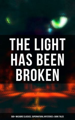 The Light Has Been Broken: 560+ Macabre Classics, Supernatural Mysteries & Dark Tales The Light Has Been Broken: 560+ Macabre Classics, Supernatural Mysteries & Dark Tales