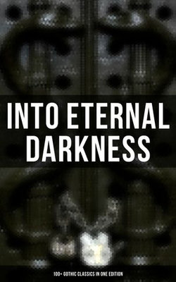 INTO ETERNAL DARKNESS: 100+ Gothic Classics in One Edition INTO ETERNAL DARKNESS: 100+ Gothic Classics in One Edition