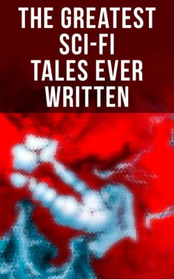 The Greatest Sci-Fi Tales Ever Written The Greatest Sci-Fi Tales Ever Written