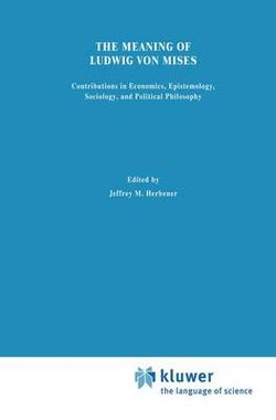 The Meaning of Ludwig von Mises The Meaning of Ludwig von Mises