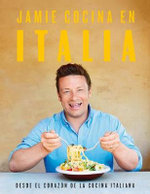 Jamie Cocina En Italia: Desde El Coraz n de la Cocina Italiana / Jamie's Italy
