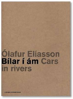 Olafur Eliasson - Cars in Rivers Olafur Eliasson - Cars in Rivers
