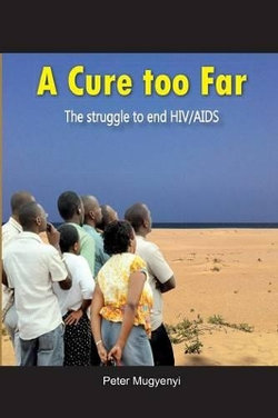 A Cure Too Far. the Struggle to End Hiv/AIDS A Cure Too Far. the Struggle to End Hiv/AIDS