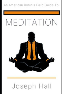 An American Ronin's Field Guide to MEDITATION An American Ronin's Field Guide to MEDITATION