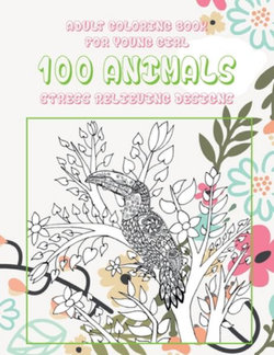 Adult Coloring Book for Young Girl - 100 Animals - Stress Relieving Designs Adult Coloring Book for Young Girl - 100 Animals - Stress Relieving Designs