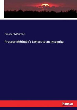 Prosper Merimee's Letters to an Incognita Prosper Merimee's Letters to an Incognita