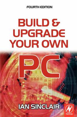 Build and Upgrade Your Own PC Build and Upgrade Your Own PC